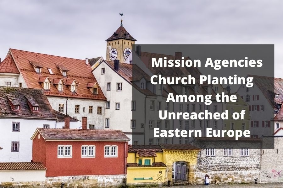 Mission Agencies Church Planting Among the Unreached of Eastern Europe